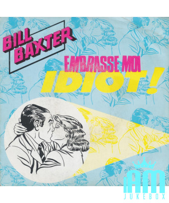 Embrassez Moi Idiot ! [Bill Baxter] - Vinyle 7", 45 tours, single [product.brand] 1 - Shop I'm Jukebox 