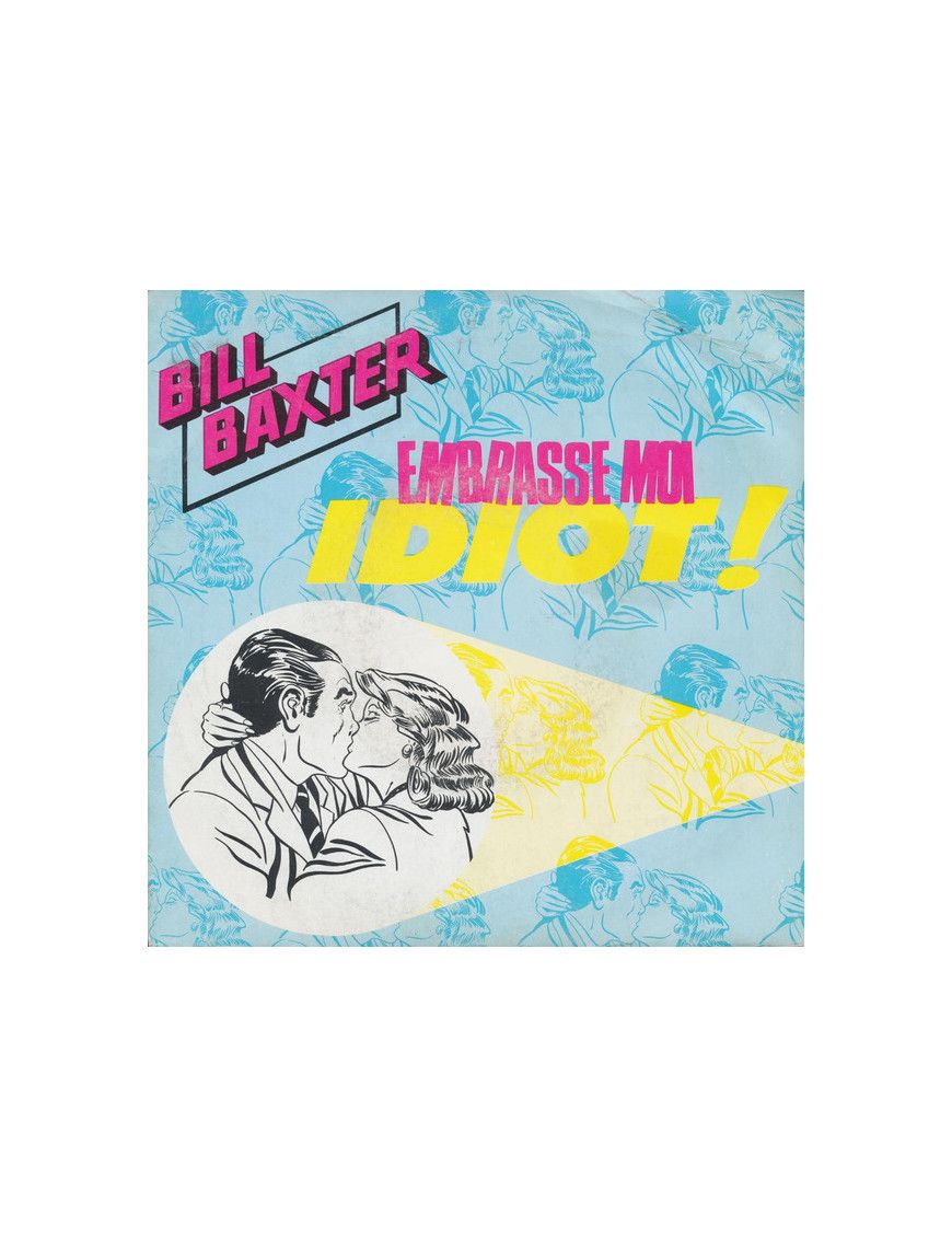 Embrassez Moi Idiot ! [Bill Baxter] - Vinyle 7", 45 tours, single [product.brand] 1 - Shop I'm Jukebox 