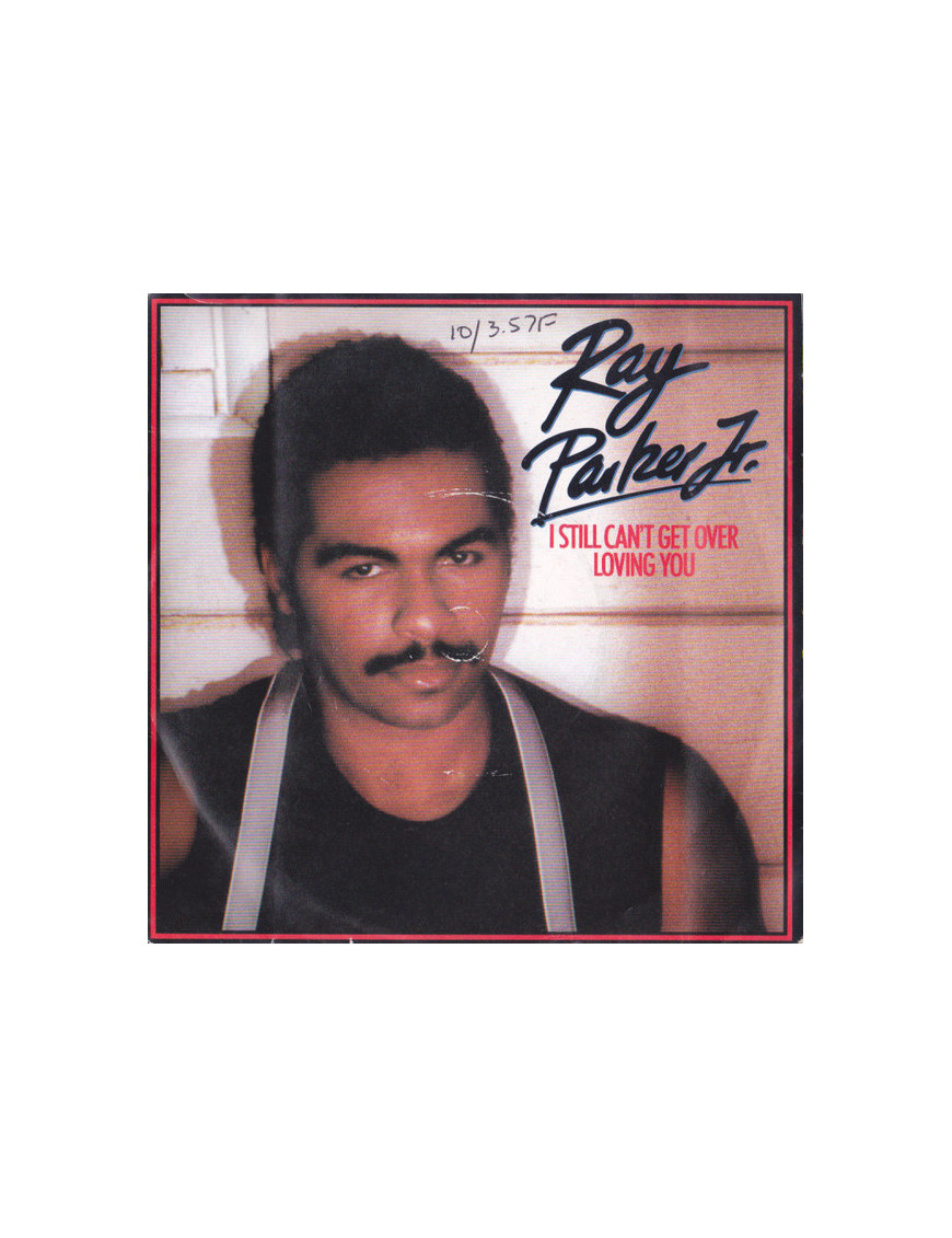 I Still Can't Get Over Loving You [Ray Parker Jr.] - Vinyl 7", 45 RPM