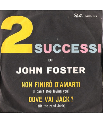 Non Finirò D'Amarti   I Can't Stop Loving You   Dove Vai Jack?   Hit The Road Jack [John Foster (9)] - Vinyl 7", 45 RPM