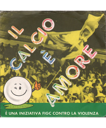 Il Calcio È Amore - È Un'Iniziativa F.I.G.C. Contro La Violenza [Nazionale Italiana Di Calcio] - Vinyl 7", 45 RPM