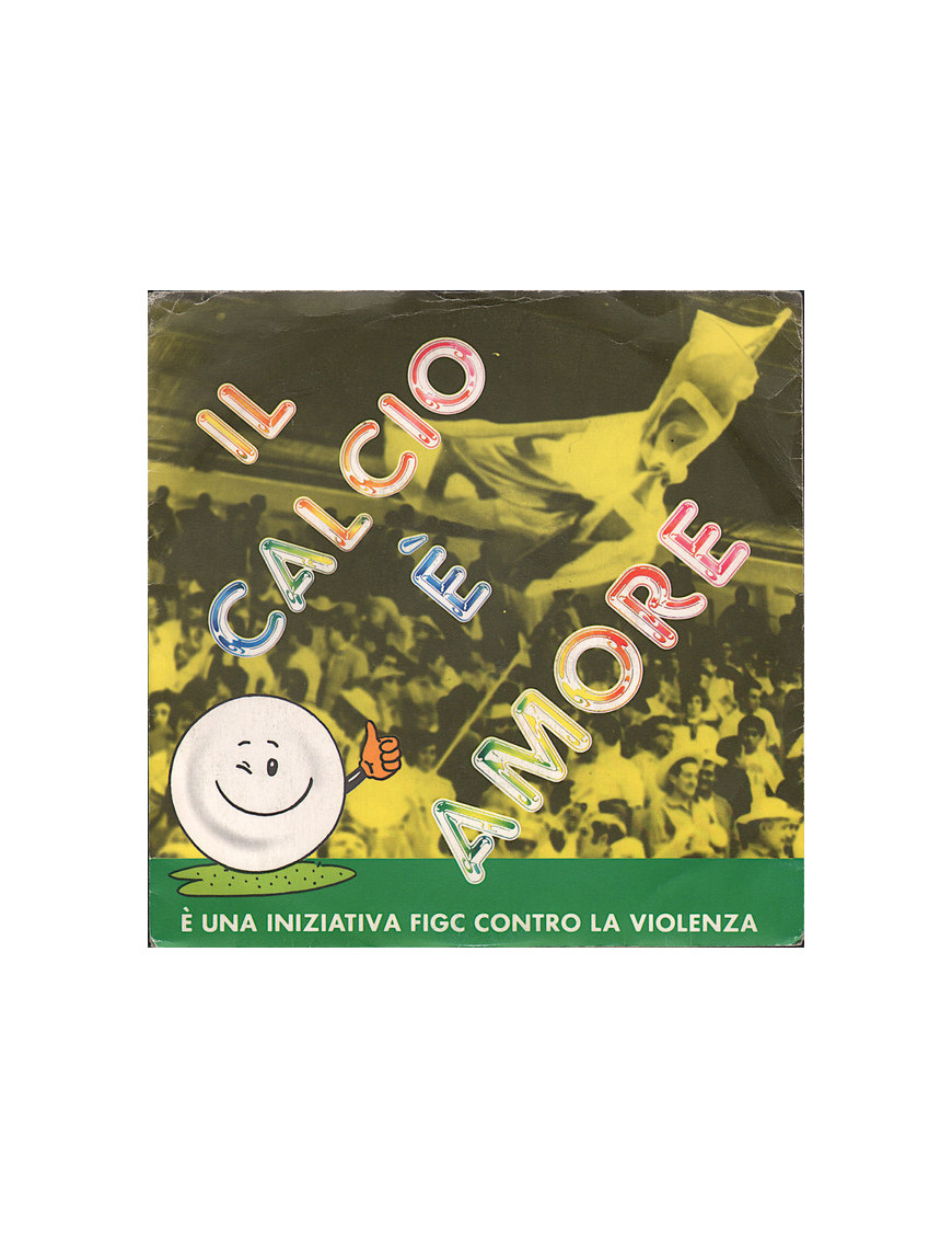 Il Calcio È Amore - È Un'Iniziativa F.I.G.C. Contro La Violenza [Nazionale Italiana Di Calcio] - Vinyl 7", 45 RPM